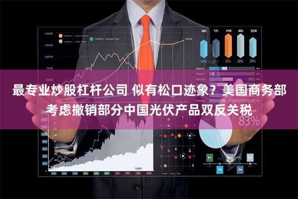 最专业炒股杠杆公司 似有松口迹象？美国商务部考虑撤销部分中国光伏产品双反关税
