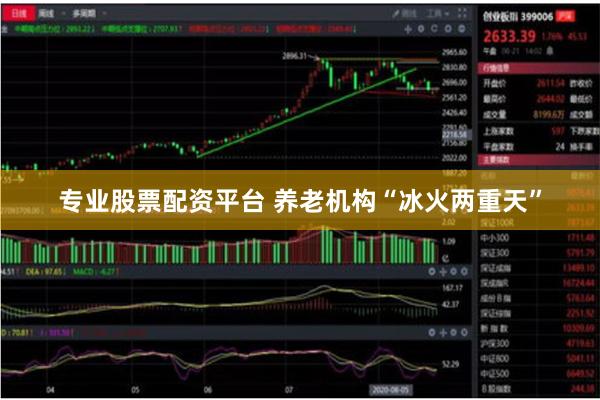 专业股票配资平台 养老机构“冰火两重天”