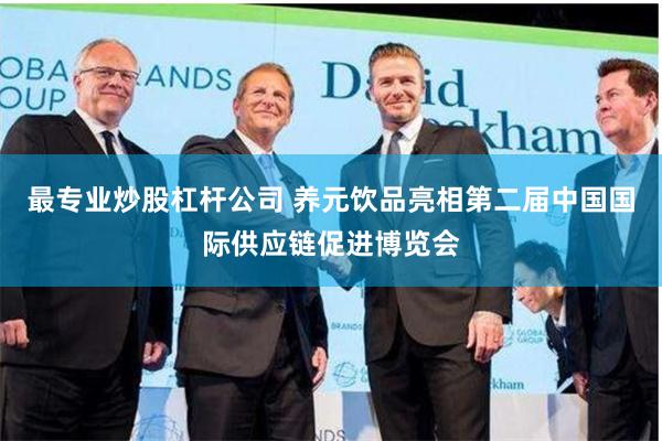 最专业炒股杠杆公司 养元饮品亮相第二届中国国际供应链促进博览会