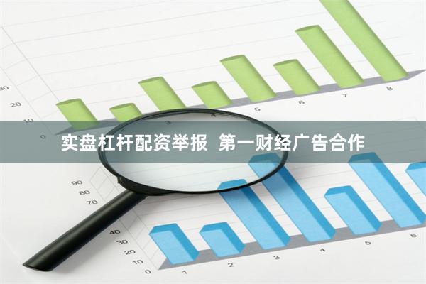 实盘杠杆配资举报  第一财经广告合作