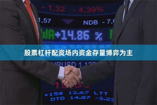 股票杠杆配资场内资金存量博弈为主