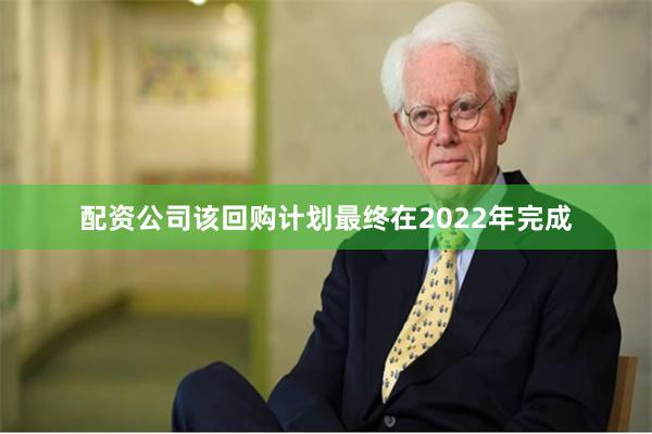 配资公司该回购计划最终在2022年完成